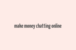 make money chatting online