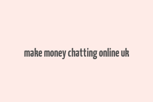 make money chatting online uk