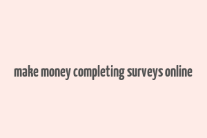 make money completing surveys online