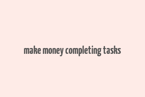 make money completing tasks