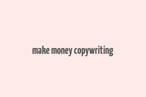 make money copywriting