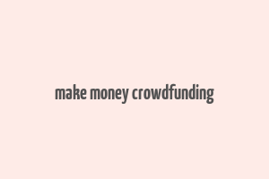 make money crowdfunding