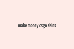 make money csgo skins