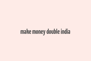 make money double india