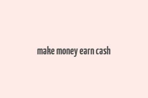 make money earn cash