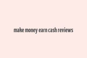 make money earn cash reviews