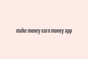 make money earn money app