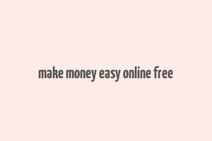 make money easy online free