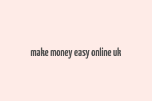 make money easy online uk