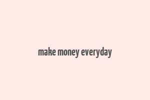 make money everyday