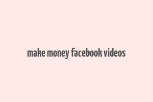 make money facebook videos