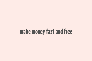 make money fast and free