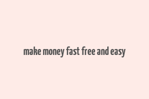 make money fast free and easy