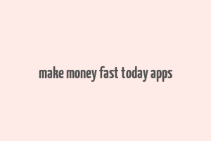 make money fast today apps