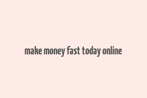 make money fast today online