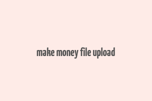 make money file upload