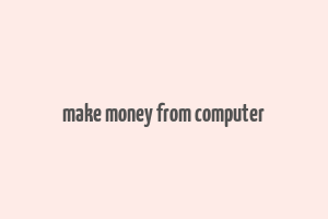 make money from computer