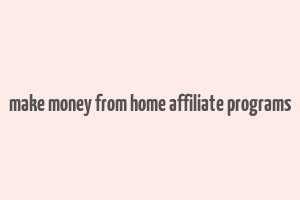 make money from home affiliate programs