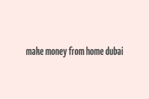 make money from home dubai