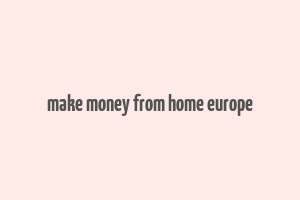 make money from home europe