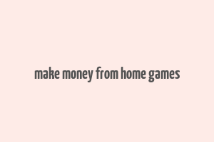 make money from home games