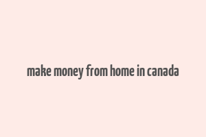 make money from home in canada