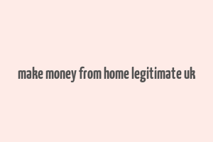 make money from home legitimate uk