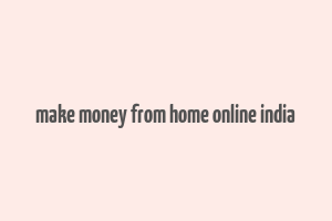 make money from home online india