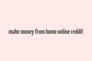 make money from home online reddit