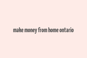 make money from home ontario