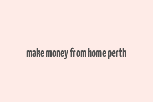 make money from home perth