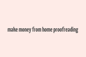 make money from home proofreading