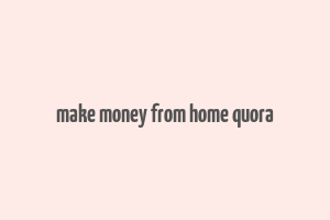 make money from home quora