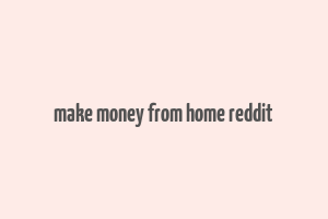 make money from home reddit