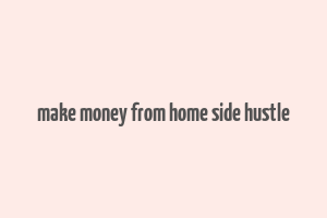 make money from home side hustle