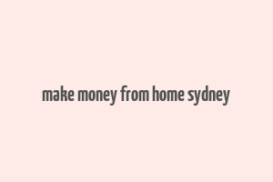 make money from home sydney