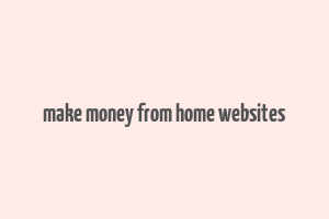 make money from home websites