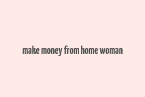 make money from home woman