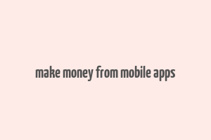 make money from mobile apps