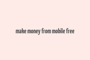 make money from mobile free