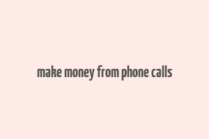 make money from phone calls