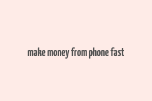 make money from phone fast