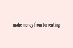 make money from torrenting