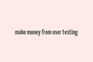 make money from user testing