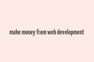 make money from web development