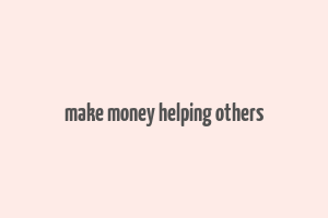 make money helping others