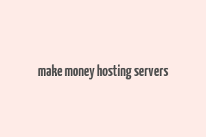 make money hosting servers