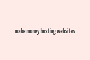 make money hosting websites