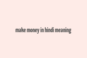 make money in hindi meaning