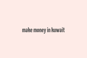 make money in kuwait